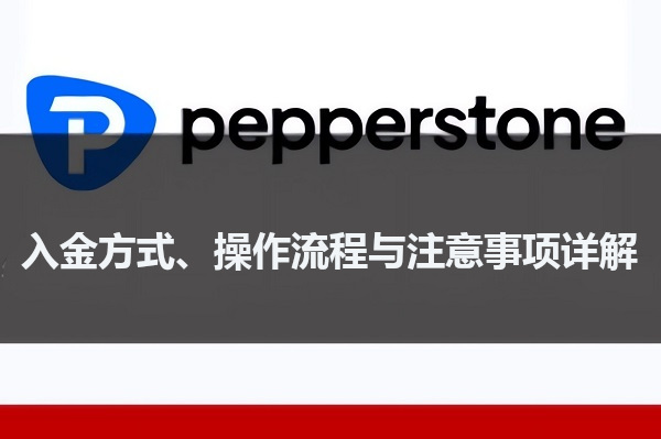 Pepperstone入金全指南：方式、流程与注意事项详解