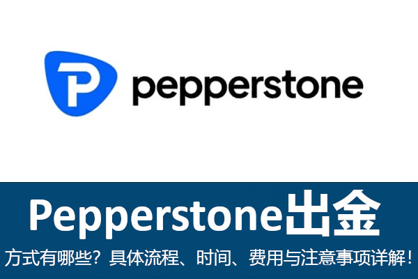 Pepperstone出金：方式、流程、时间、费用与注意事项
