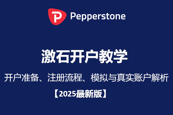 Pepperstone开户准备与步骤及模拟与真实账户解析|2025