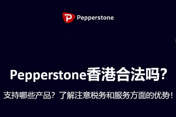 Pepperstone香港合法嗎？支持哪些產品？有哪些優勢？