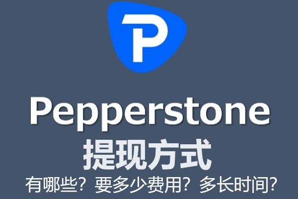 Pepperstone提现方式有哪些？要多少费用？多长时间？