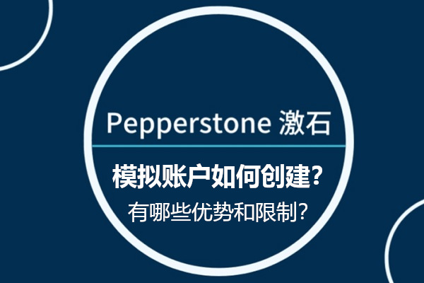 Pepperstone模擬賬戶如何創建？有哪些優勢和限制？