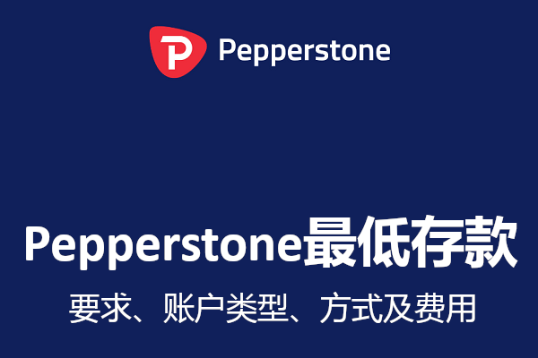 Pepperstone最低存款：要求、賬戶類型、方式及費用