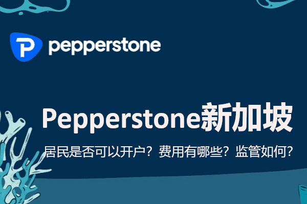 Pepperstone新加坡居民开户、费用及监管情况如何？