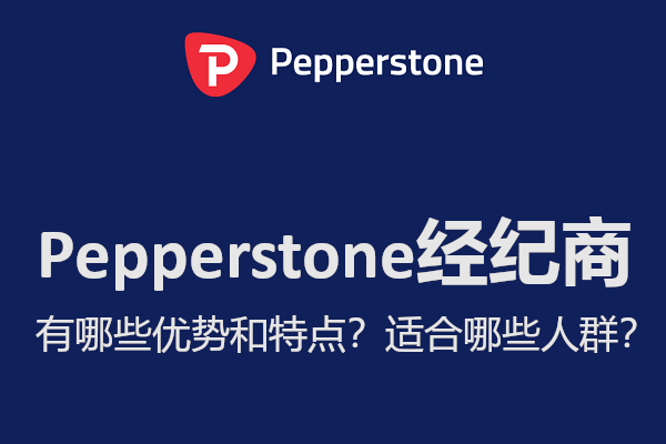 Pepperstone經紀商有哪些優勢和特點？適合哪些人羣？