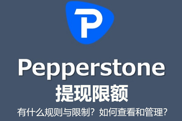Pepperstone提现限额:有什么规则?如何查看和管理?